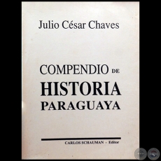COMPENDIO DE HISTORIA PARAGUAYA - Autor: JULIO CÉSAR CHAVES - Año: 1994